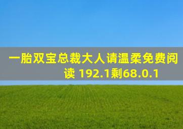 一胎双宝总裁大人请温柔免费阅读 192.1剩68.0.1